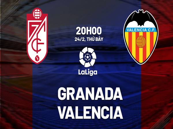 Soi kèo trận Granada vs Valencia, 20h00 ngày 24/2