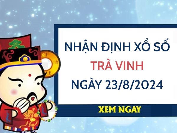 Nhận định xổ số Trà Vinh ngày 23/8/2024 chọn số đẹp thứ 6