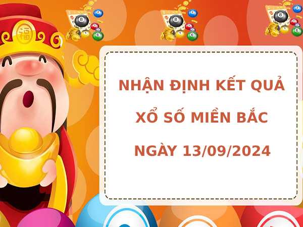 Nhận định kết quả XSMB ngày 13/9/2024 hôm nay dễ ăn