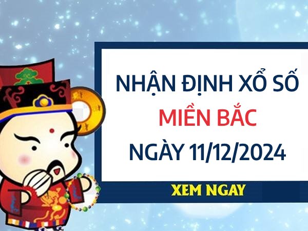 Nhận định con số may mắn kết quả XSMB ngày 11/12/2024