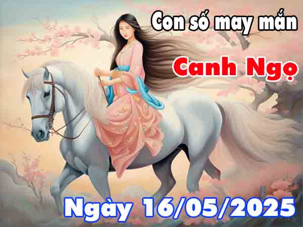 Cặp số đẹp may mắn tuổi Canh Ngọ ngày 16/5/2025 thứ 6 hôm nay