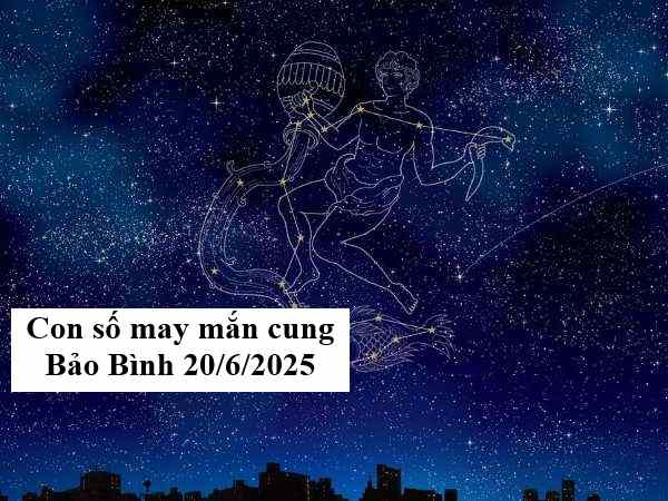 Lộ diện con số may mắn phát tài cung Bảo Bình 20/6/2025