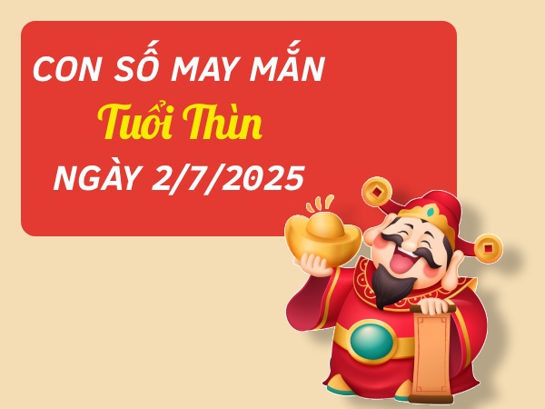 Hé lộ con số tăng cường vận khí tuổi Thìn ngày 2/7/2025