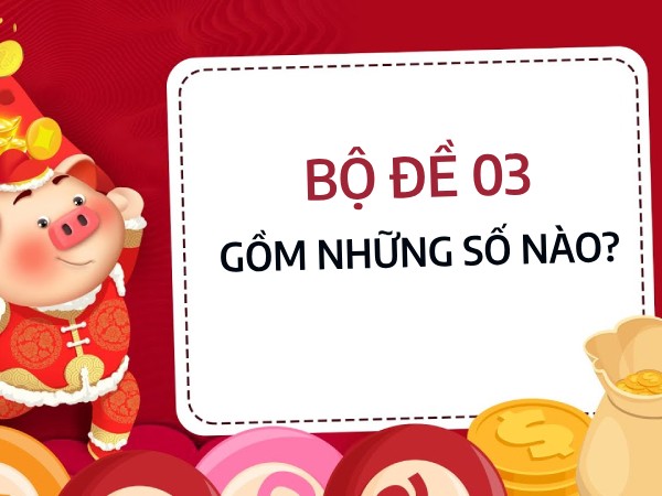 Bộ đề 03 gồm những số nào, có gì khác với hệ đề 03?