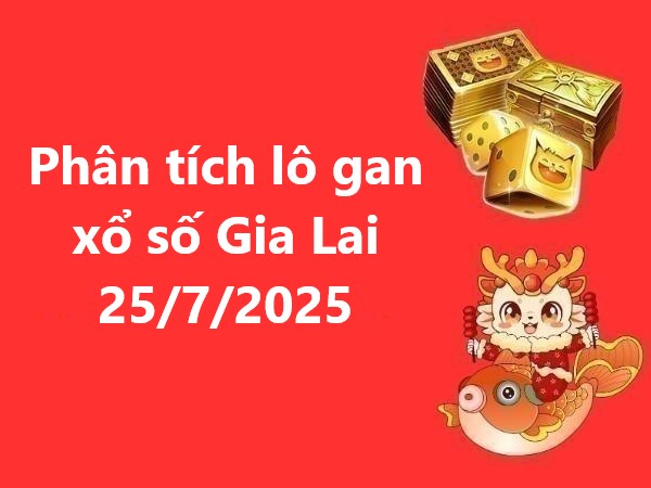 Phân tích lô gan xổ số Gia Lai 25/7/2025 chi tiết