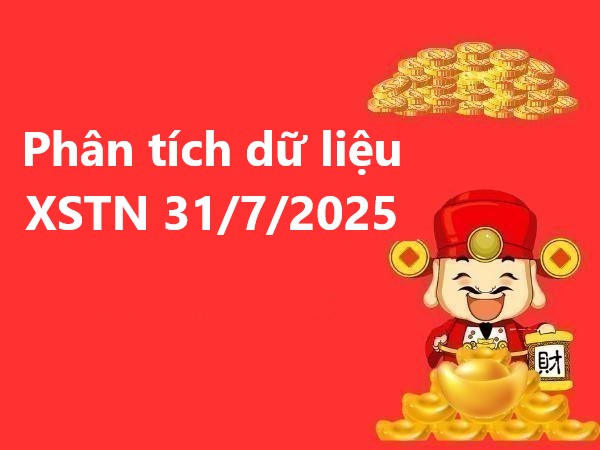 Phân tích dữ liệu XSTN 31/7/2025 hôm nay miễn phí