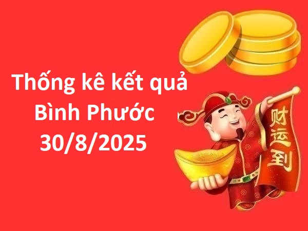 Thống kê kết quả Bình Phước 30/8/2025 thứ 7 tài lộc