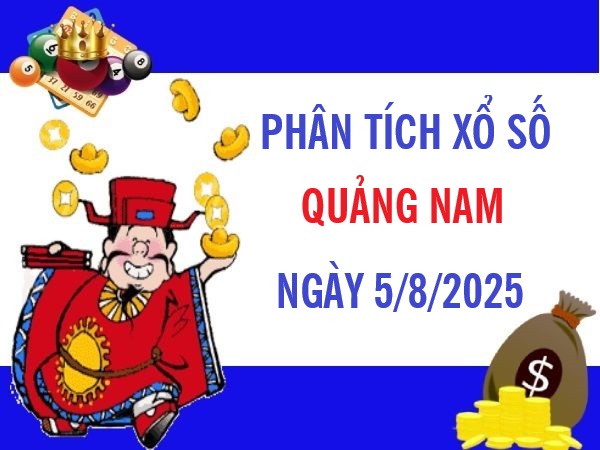 Phân tích xổ số Quảng Nam ngày 5/8/2025 chính xác nhất