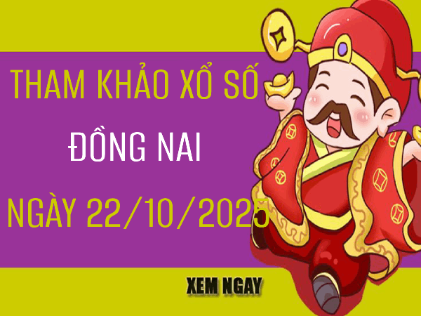 Tham khảo xổ số Đồng Nai 22/10/2025 hôm nay chính xác