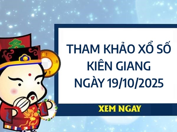 Tham khảo xổ số Kiên Giang ngày 19/10/2025 hôm nay