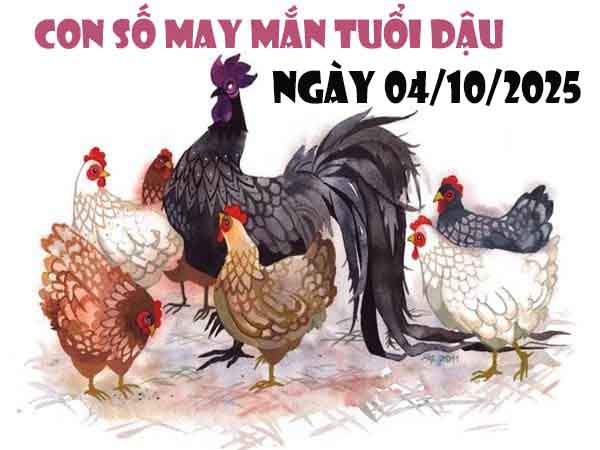 Cặp số đẹp may mắn tuổi Dậu ngày 4/10/2025 thứ 7 hôm nay