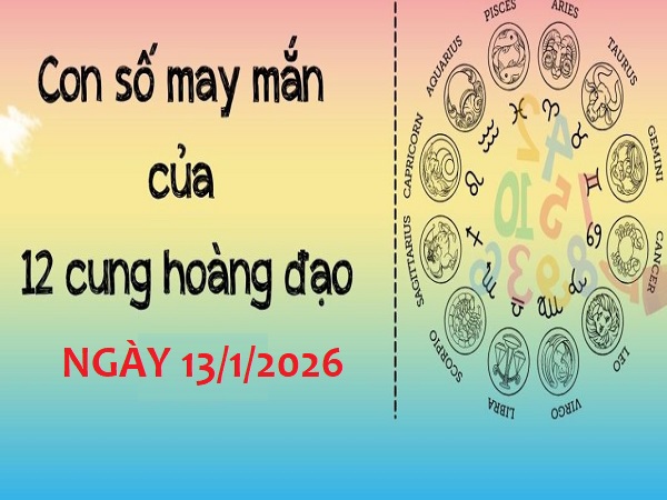 Con số may mắn 13/1/2026 thứ 3 của 12 cung hoàng đạo