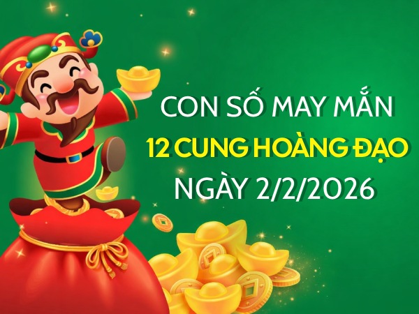 Con số may mắn ngày 02/02 thứ 2 của 12 cung hoàng đạo Con số may mắn ngày 02/02 thứ 2 của 12 cung hoàng đạo