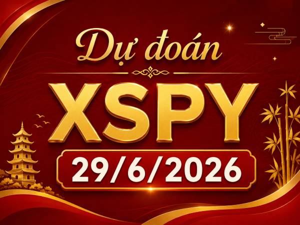 Dự đoán XSPY 29/6/2026 – Dự đoán Phú Yên thứ 2 siêu chuẩn