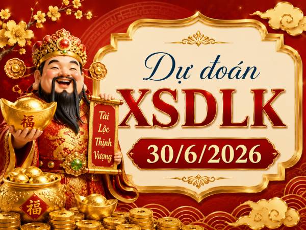 Dự đoán XSDLK 30/6/2026 – Dự đoán Đắk Lắk thứ 3 chuẩn xác